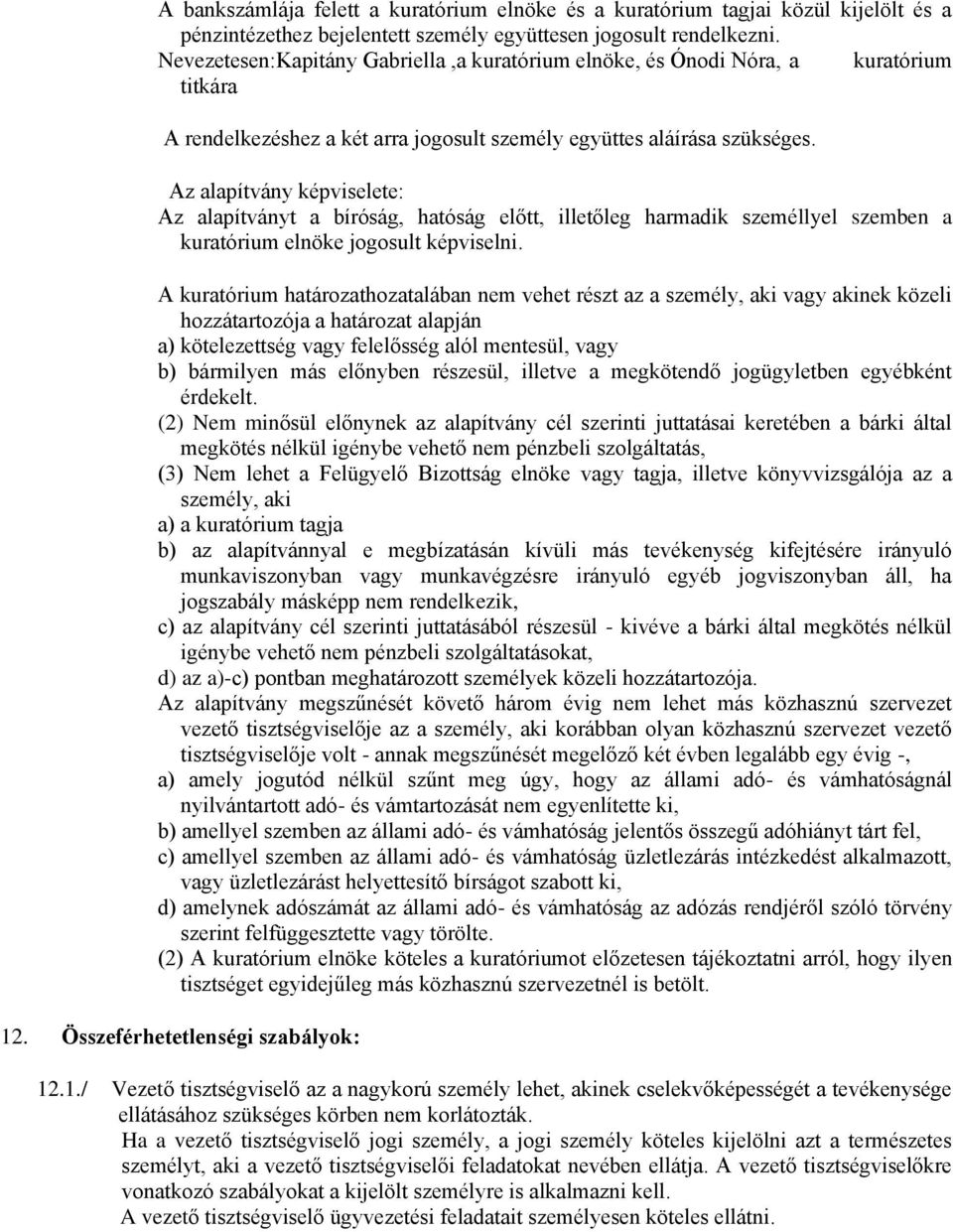 Az alapítvány képviselete: Az alapítványt a bíróság, hatóság előtt, illetőleg harmadik személlyel szemben a kuratórium elnöke jogosult képviselni.