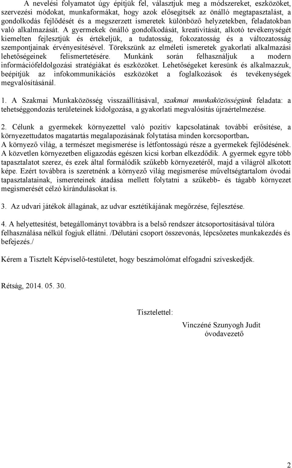 A gyermekek önálló gondolkodását, kreativitását, alkotó tevékenységét kiemelten fejlesztjük és értékeljük, a tudatosság, fokozatosság és a változatosság szempontjainak érvényesítésével.