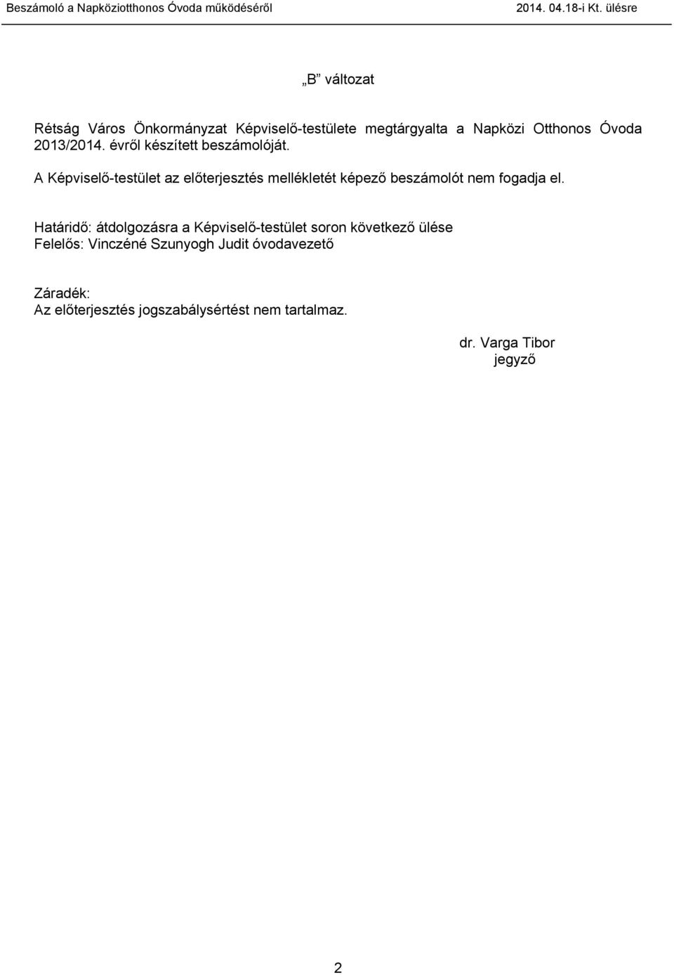 évről készített beszámolóját. A Képviselő-testület az előterjesztés mellékletét képező beszámolót nem fogadja el.