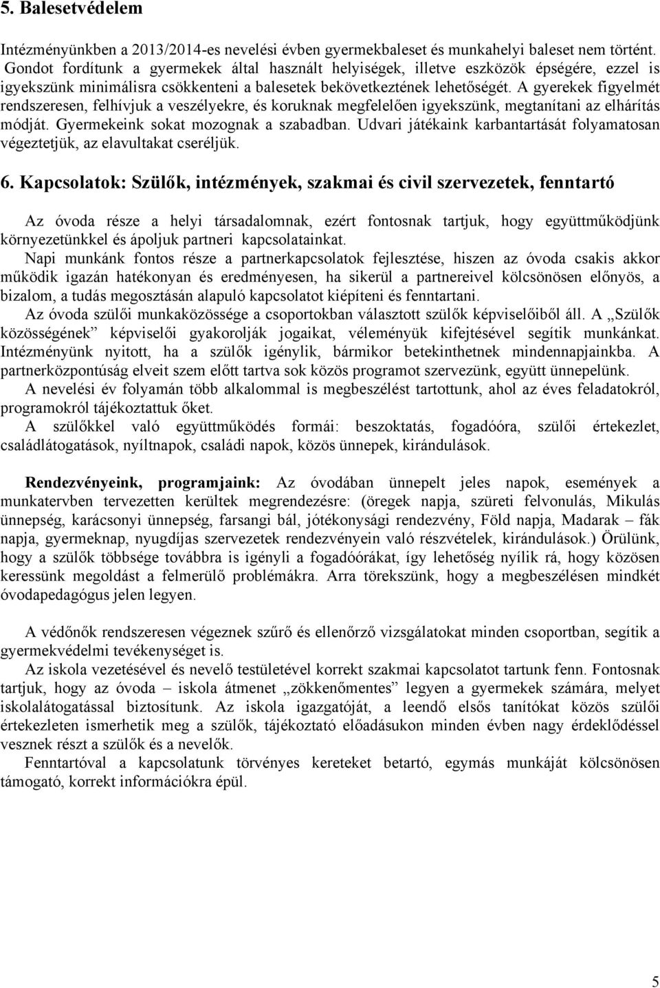 A gyerekek figyelmét rendszeresen, felhívjuk a veszélyekre, és koruknak megfelelően igyekszünk, megtanítani az elhárítás módját. Gyermekeink sokat mozognak a szabadban.