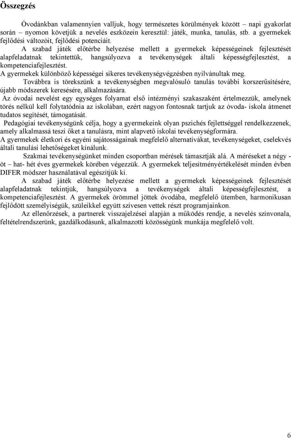 A szabad játék előtérbe helyezése mellett a gyermekek képességeinek fejlesztését alapfeladatnak tekintettük, hangsúlyozva a tevékenységek általi képességfejlesztést, a kompetenciafejlesztést.