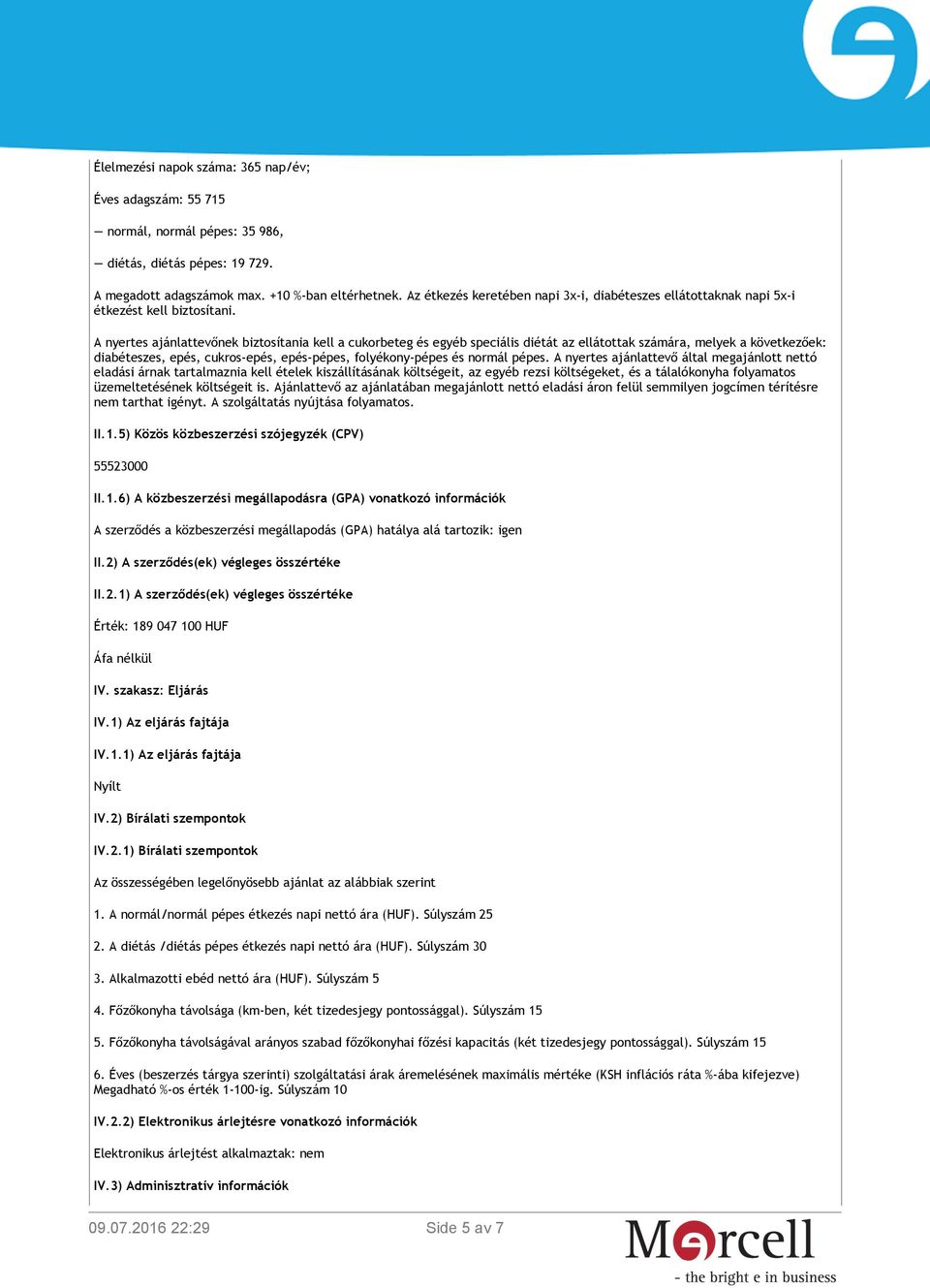A nyertes ajánlattevőnek biztosítania kell a cukorbeteg és egyéb speciális diétát az ellátottak számára, melyek a következőek: diabéteszes, epés, cukros-epés, epés-pépes, folyékony-pépes és normál