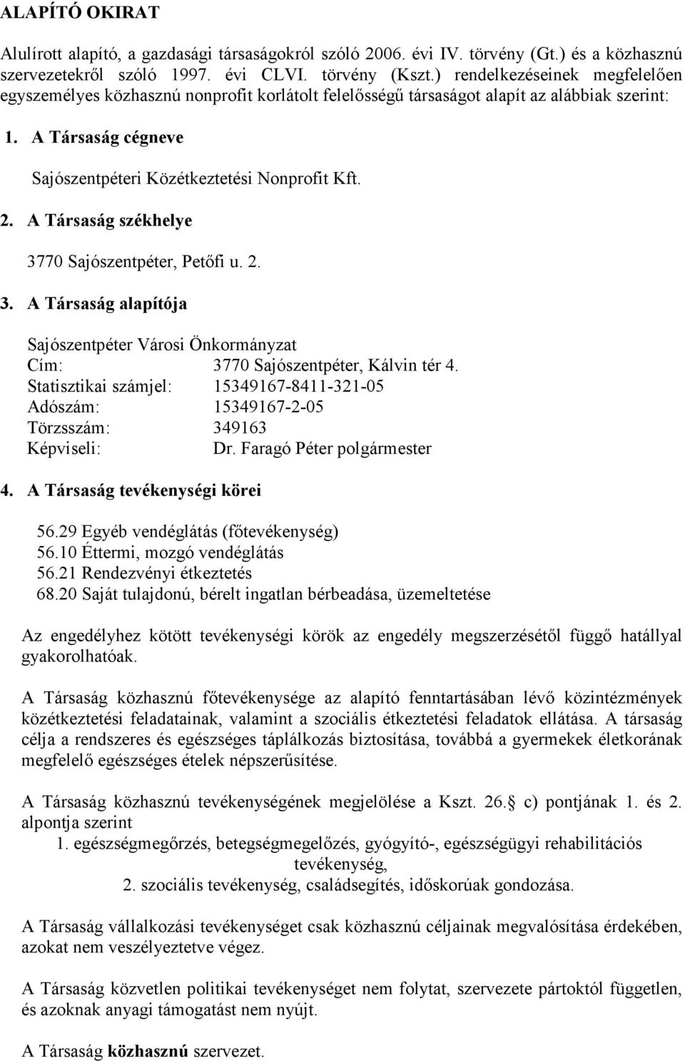 A Társaság székhelye 3770 Sajószentpéter, Petıfi u. 2. 3. A Társaság alapítója Sajószentpéter Városi Önkormányzat Cím: 3770 Sajószentpéter, Kálvin tér 4.