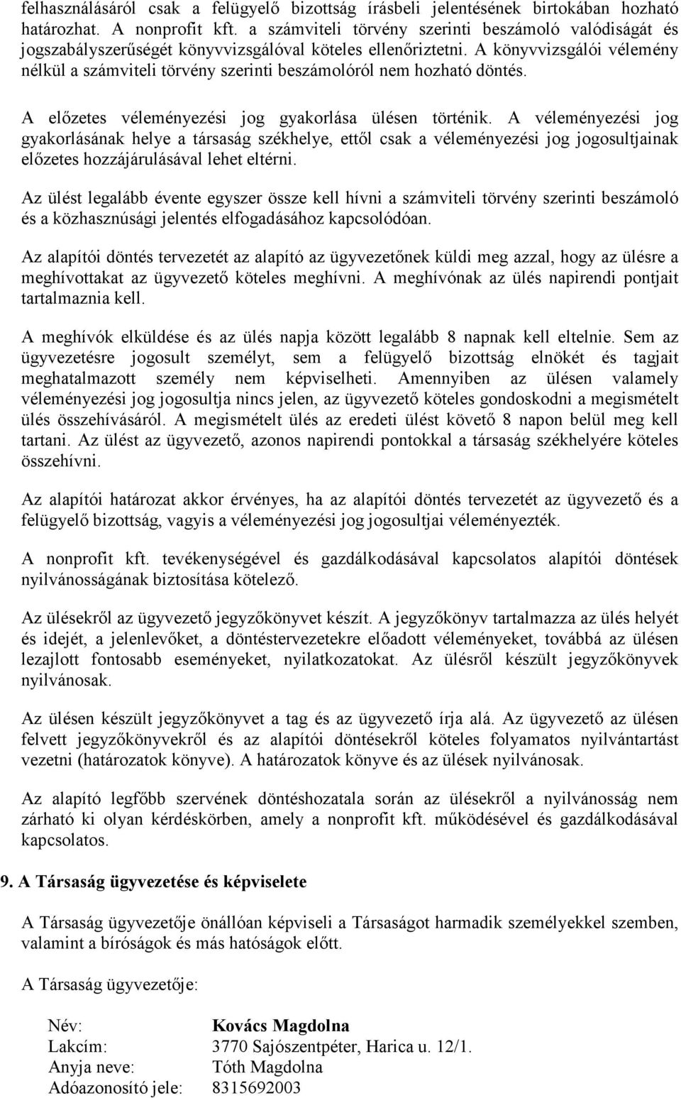 A könyvvizsgálói vélemény nélkül a számviteli törvény szerinti beszámolóról nem hozható döntés. A elızetes véleményezési jog gyakorlása ülésen történik.