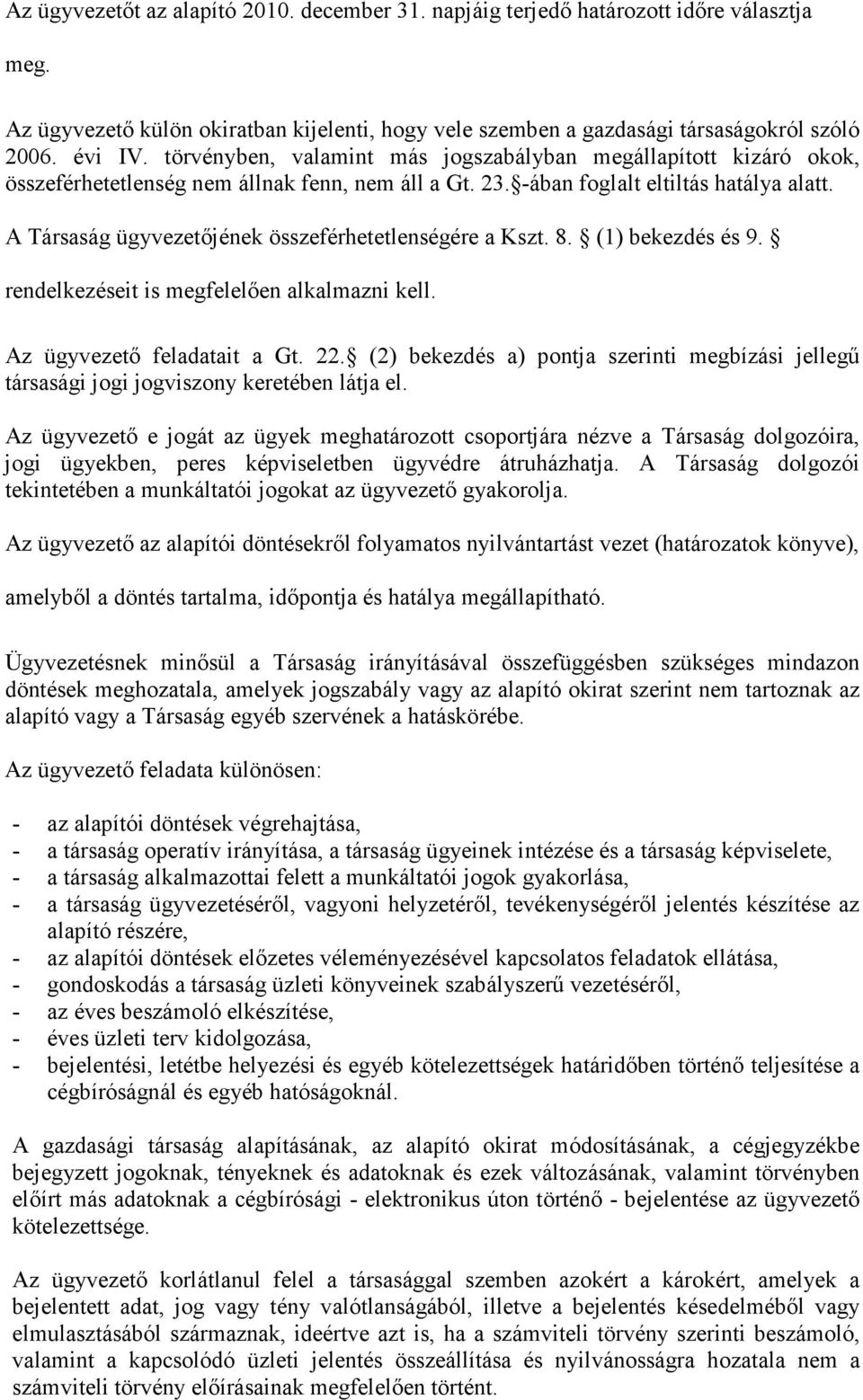 A Társaság ügyvezetıjének összeférhetetlenségére a Kszt. 8. (1) bekezdés és 9. rendelkezéseit is megfelelıen alkalmazni kell. Az ügyvezetı feladatait a Gt. 22.