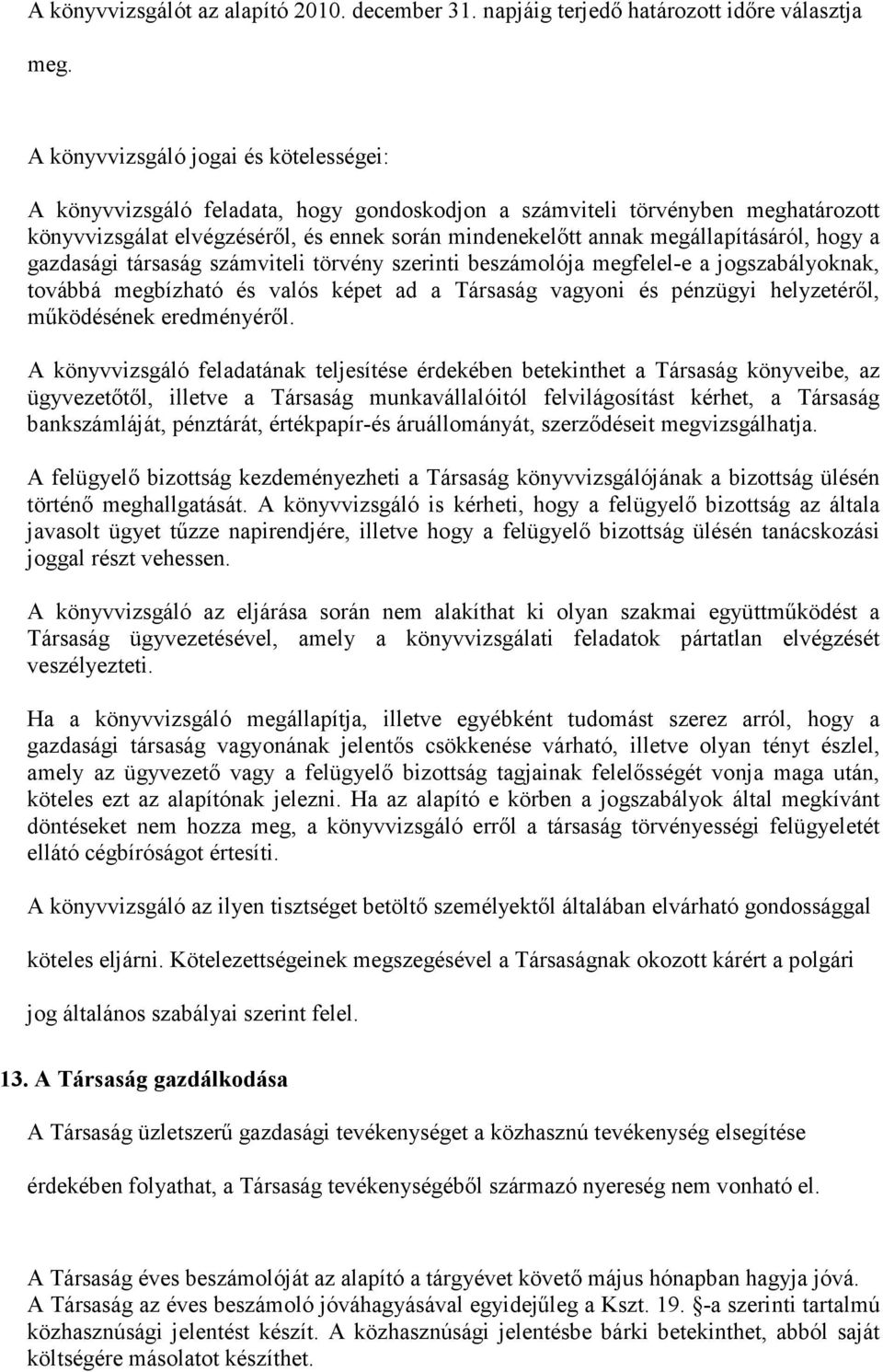 megállapításáról, hogy a gazdasági társaság számviteli törvény szerinti beszámolója megfelel-e a jogszabályoknak, továbbá megbízható és valós képet ad a Társaság vagyoni és pénzügyi helyzetérıl,