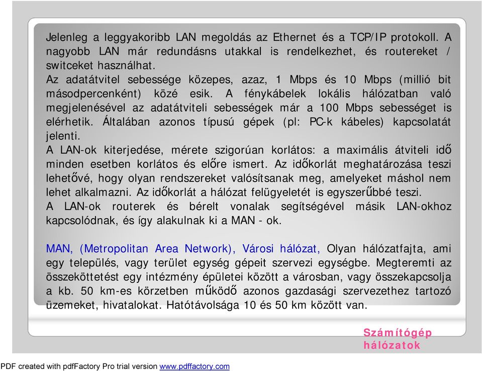 A fénykábelek lokális hálózatban való megjelenésével az adatátviteli sebességek már a 100 Mbps sebességet is elérhetik. Általában azonos típusú gépek (pl: PC-k kábeles) kapcsolatát jelenti.