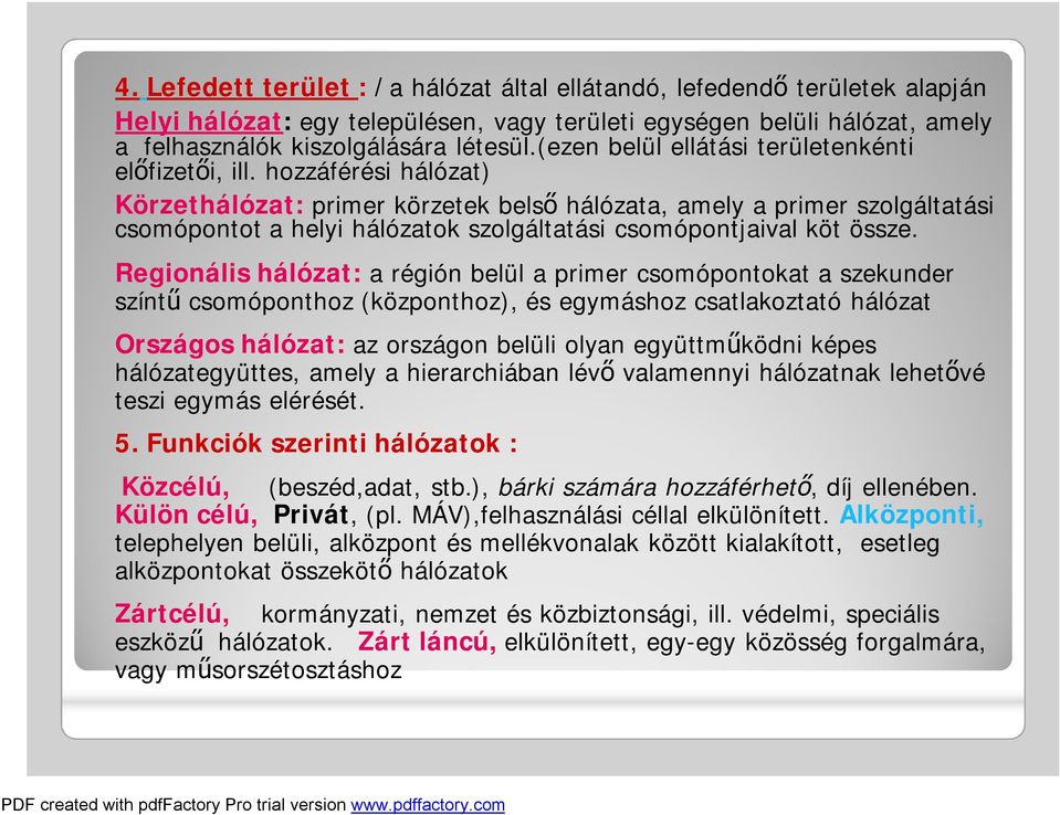 hozzáférési hálózat) Körzethálózat: primer körzetek belső hálózata, amely a primer szolgáltatási csomópontot a helyi hálózatok szolgáltatási csomópontjaival köt össze.