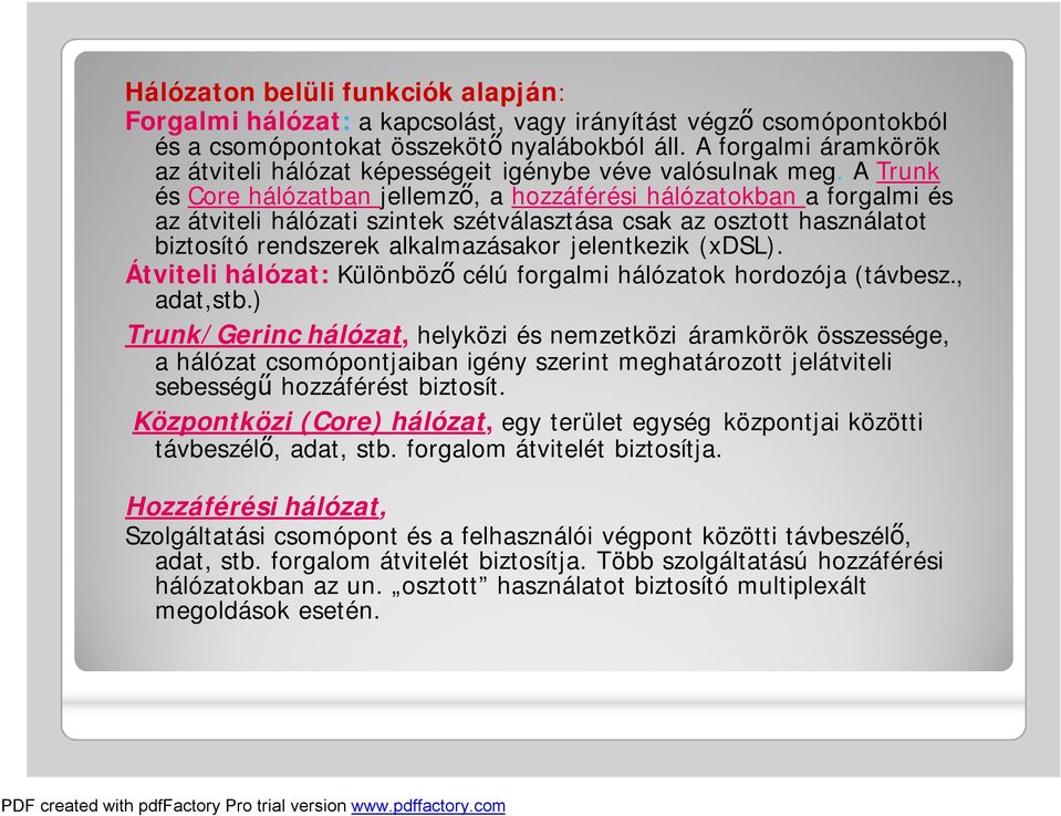 A Trunk és Core hálózatban jellemző, a hozzáférési hálózatokban a forgalmi és az átviteli hálózati szintek szétválasztása csak az osztott használatot biztosító rendszerek alkalmazásakor jelentkezik