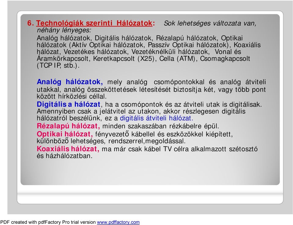 Digitális a hálózat, ha a csomópontok és az átviteli utak is digitálisak. Amennyiben csak a jelátvitel az utakon, akkor részlegesen digitális hálózatról beszélünk, ez a digitális átviteli hálózat.