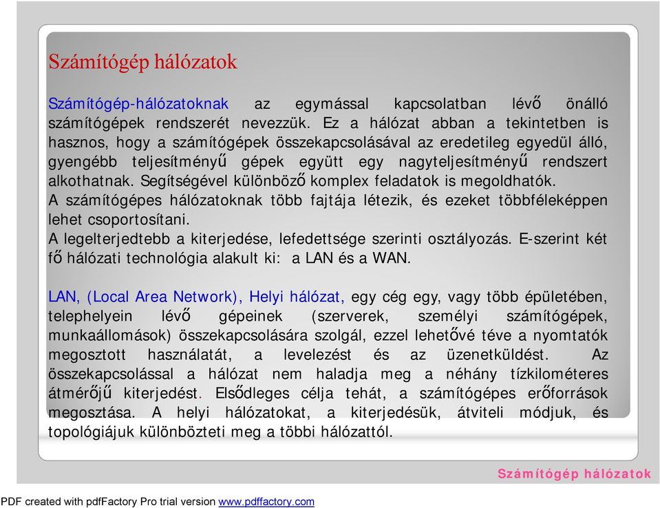 Segítségével különböző komplex feladatok is megoldhatók. Aszámítógépes hálózatoknak több fajtája létezik, és ezeket többféleképpen lehet csoportosítani.