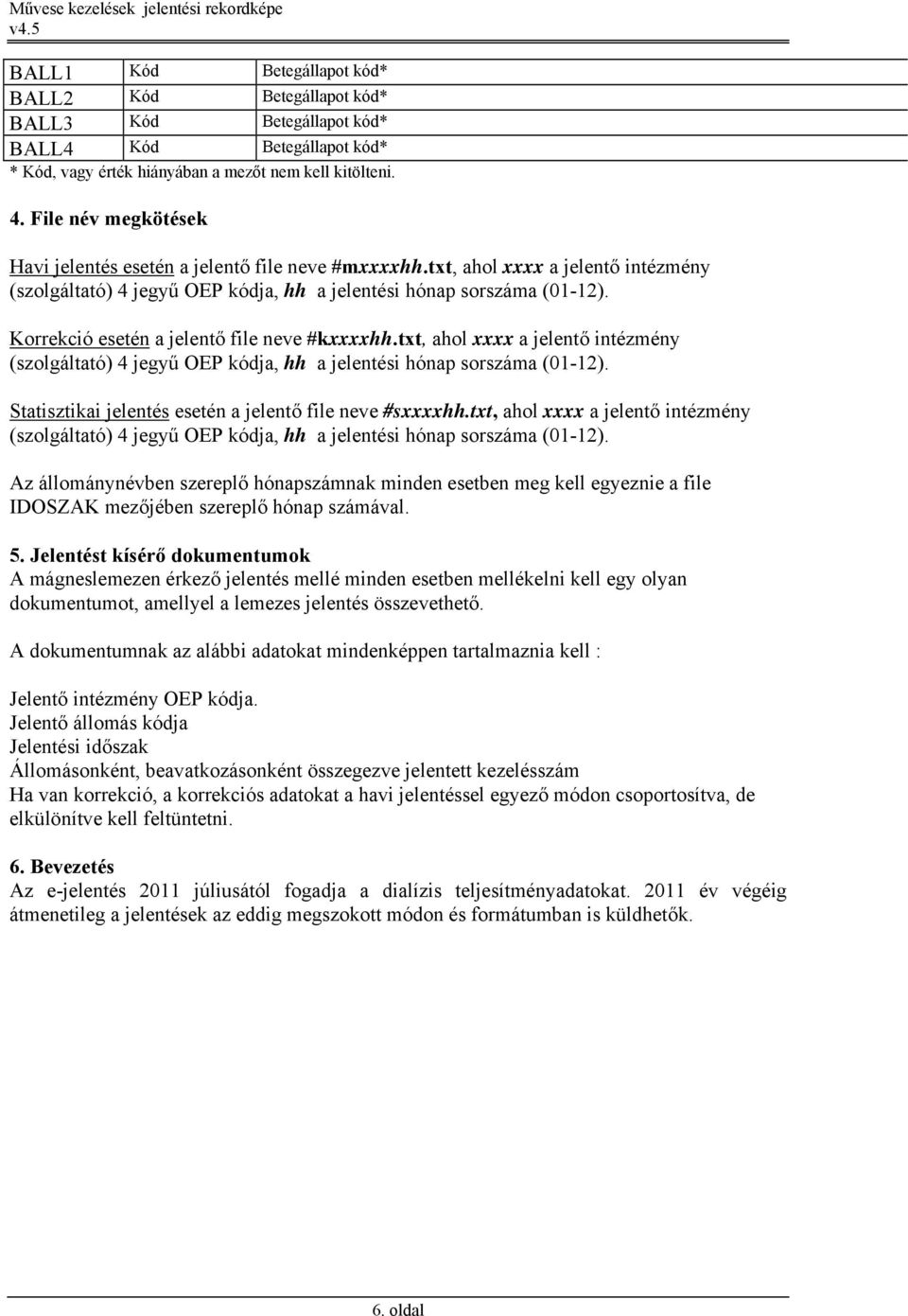 Korrekció esetén a jelentő file neve #kxxxxhh.txt, ahol xxxx a jelentő intézmény (szolgáltató) 4 jegyű OEP kódja, hh a jelentési hónap sorszáma (01-12).