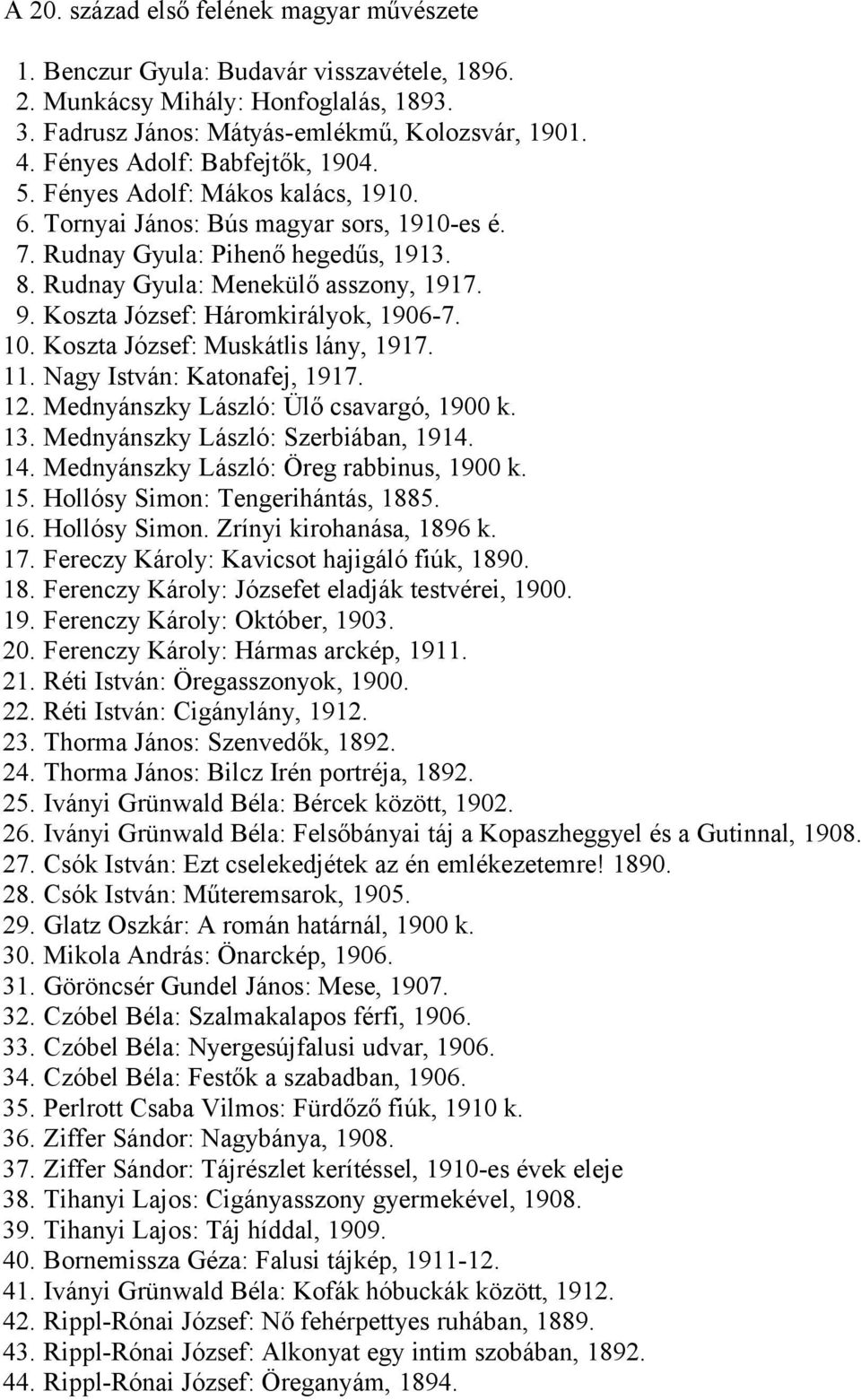 Koszta József: Háromkirályok, 1906-7. 10. Koszta József: Muskátlis lány, 1917. 11. Nagy István: Katonafej, 1917. 12. Mednyánszky László: Ülő csavargó, 1900 k. 13. Mednyánszky László: Szerbiában, 1914.
