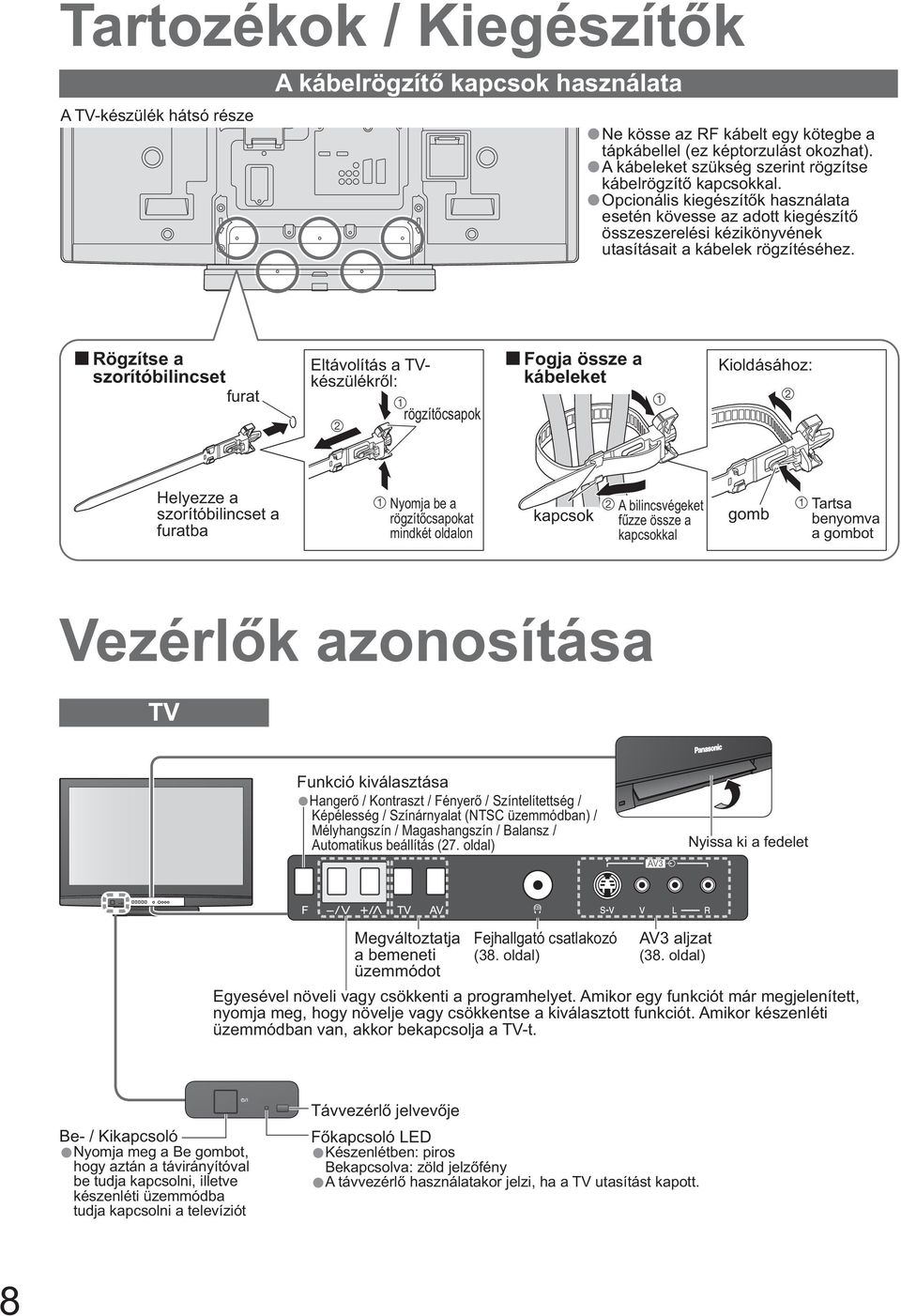 Rögzítse a szorítóbilincset furat Eltávolítás a TVkészülékr l: rögzít csapok Fogja össze a kábeleket Kioldásához: Helyezze a szorítóbilincset a furatba Nyomja be a rögzít csapokat mindkét oldalon