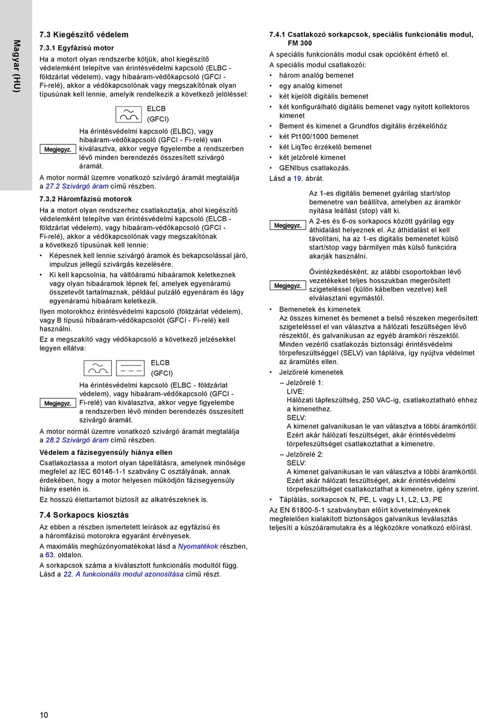 1 Egyfázisú motor Ha a motort olyan rendszerbe kötjük, ahol kiegészítő védelemként telepítve van érintésvédelmi kapcsoló (ELBC - földzárlat védelem), vagy hibaáram-védőkapcsoló (GFCI - Fi-relé),
