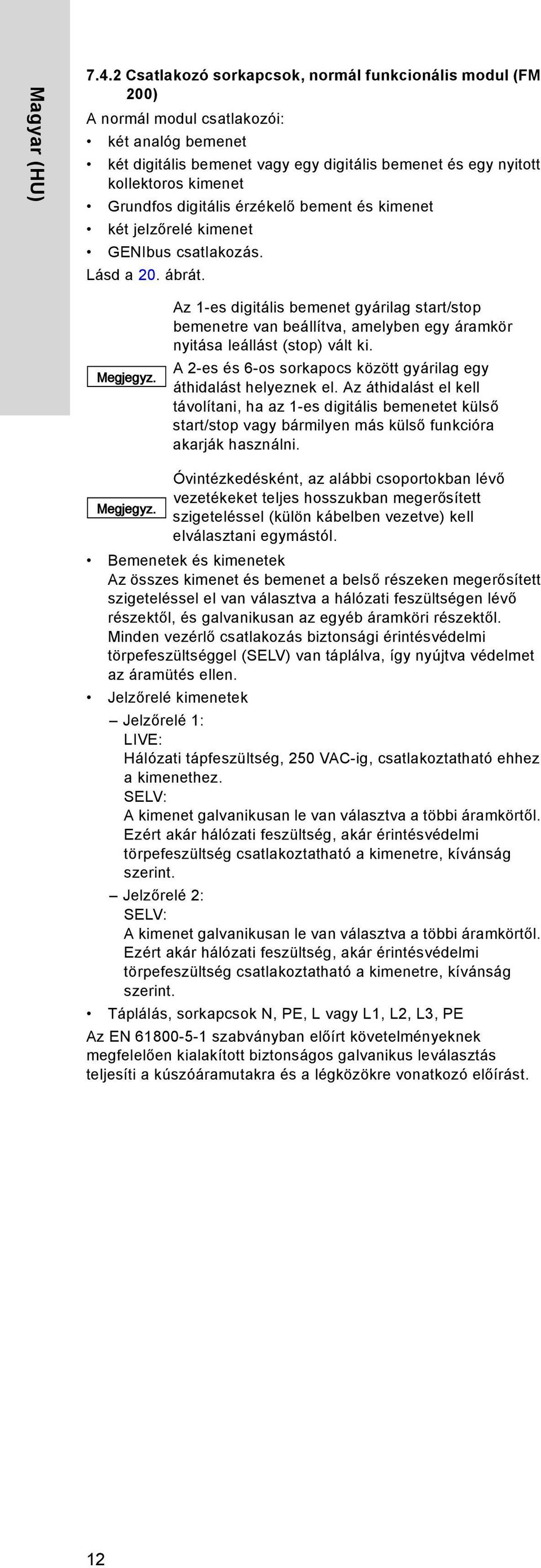 digitális érzékelő bement és kimenet két jelzőrelé kimenet GENIbus csatlakozás. Lásd a 2. ábrát.