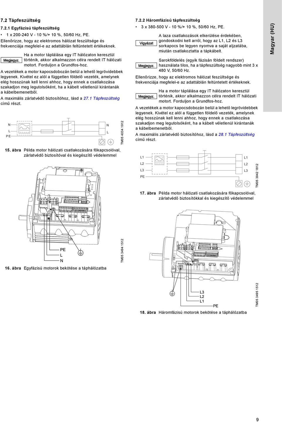 Ha a motor táplálása egy IT hálózaton keresztül történik, akkor alkalmazzon célra rendelt IT hálózati motort. Forduljon a Grundfos-hoz.