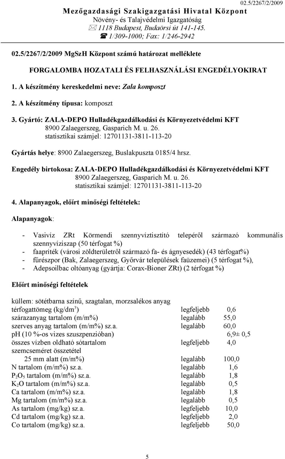 Gyártó: ZALA-DEPO Hulladékgazdálkodási és Környezetvédelmi KFT Gyártás helye: 8900 Zalaegerszeg, Buslakpuszta 0185/4 hrsz. Engedély birtokosa: ZALA-DEPO Hulladékgazdálkodási és Környezetvédelmi KFT 4.