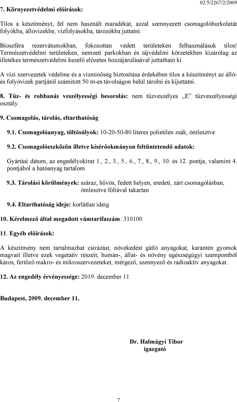 Természetvédelmi területeken, nemzeti parkokban és tájvédelmi körzetekben kizárólag az illetékes természetvédelmi kezelő előzetes hozzájárulásával juttatható ki.