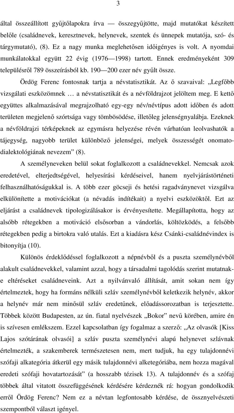 Ördög Ferenc fontosnak tartja a névstatisztikát. Az ı szavaival: Legfıbb vizsgálati eszközömnek a névstatisztikát és a névföldrajzot jelöltem meg.