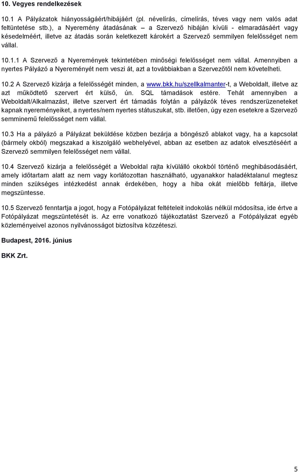 .1.1 A Szervező a Nyeremények tekintetében minőségi felelősséget nem vállal. Amennyiben a nyertes Pályázó a Nyereményét nem veszi át, azt a továbbiakban a Szervezőtől nem követelheti. 10.