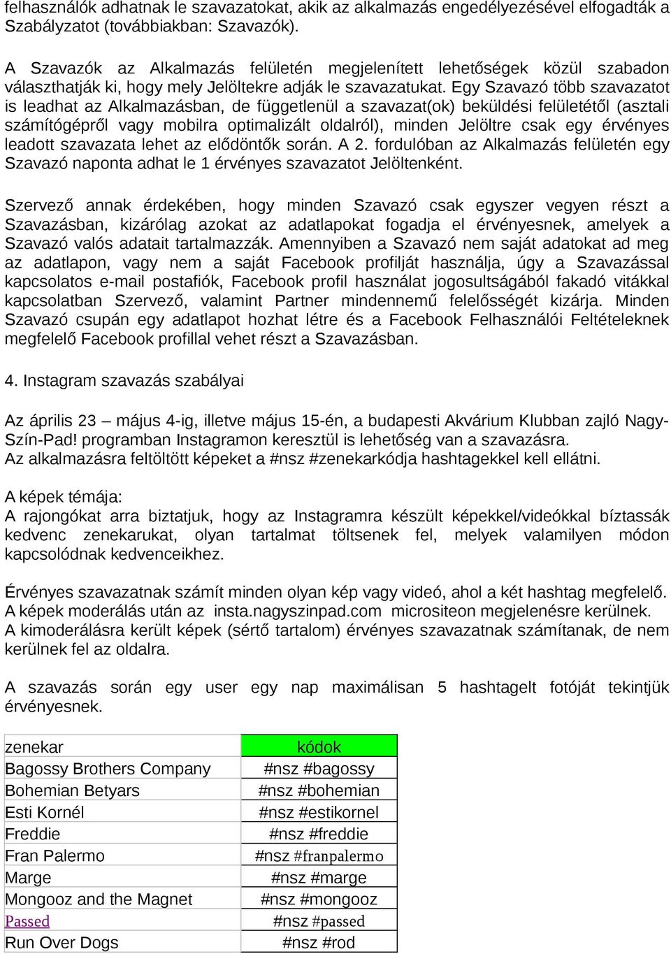 Egy Szavazó több szavazatot is leadhat az Alkalmazásban, de függetlenül a szavazat(ok) beküldési felületétől (asztali számítógépről vagy mobilra optimalizált oldalról), minden Jelöltre csak egy