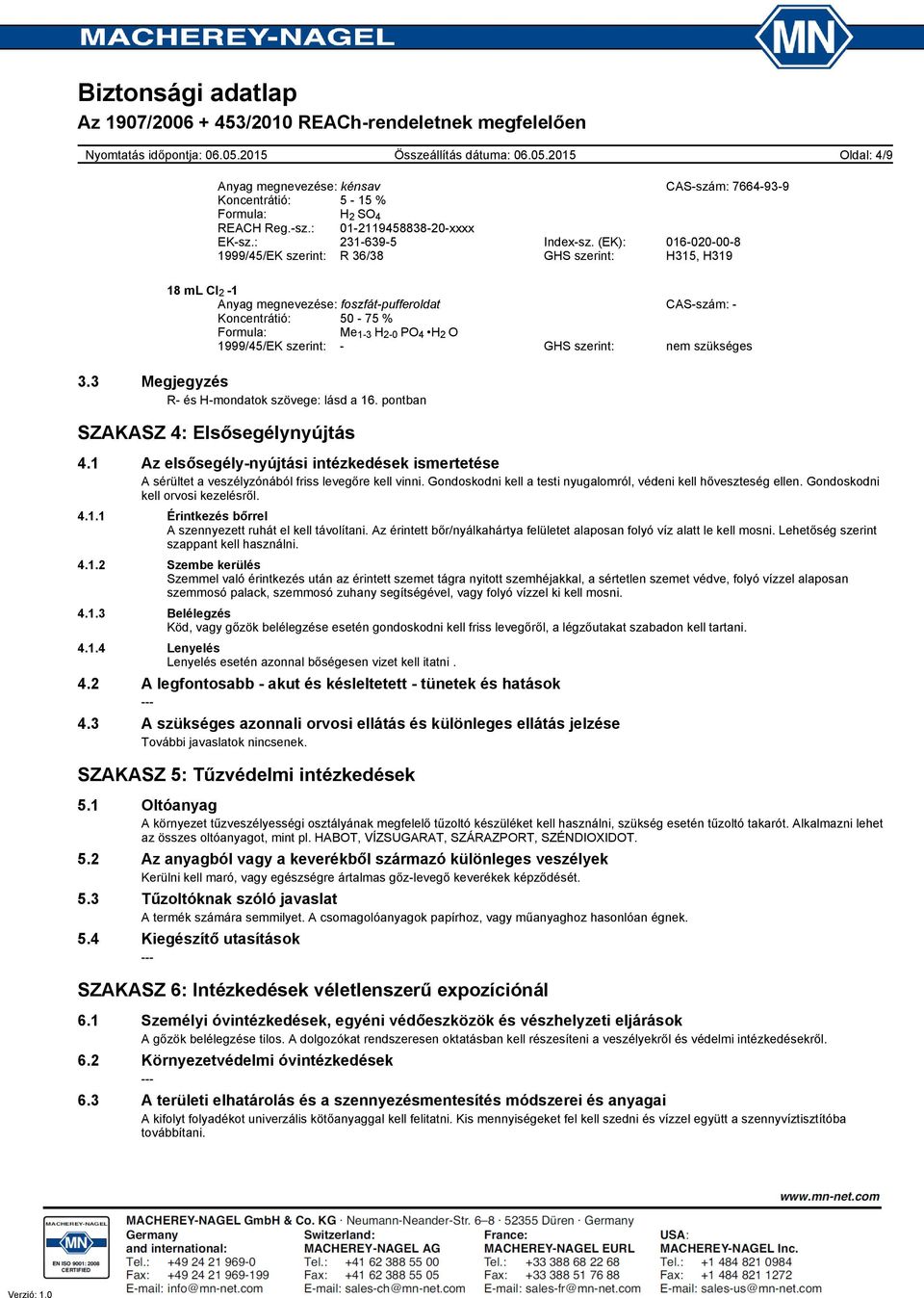 (EK): 016020008 1999/45/EK szerint: R 36/38 GHS szerint: H315, H319 18 ml Cl 2 1 Anyag megnevezése: foszfátpufferoldat CASszám: Koncentrátió: 50 75 % Formula: Me 13 H 20 PO 4 H 2 O 1999/45/EK