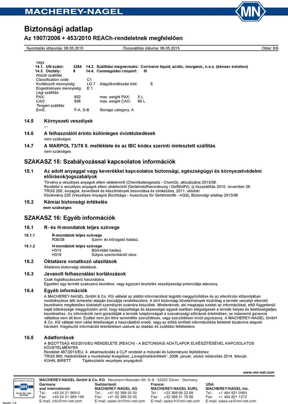 weight PAX: 5 L CAO: 856 max. weight CAO: 60 L Tengeri szállítás EmS: FA, SB Storage category: A 14.5 Környezeti veszélyek 14.6 A felhasználót érinto különleges óvintézkedések nem szükséges 14.