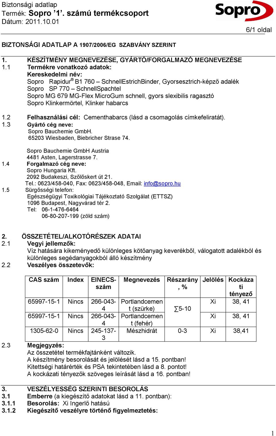 slexibilis ragasztó Sopro Klinkermörtel, Klinker habarcs 1.2 Felhasználási cél: Cementhabarcs (lásd a csomagolás címkefeliratát). 1.3 Gyártó cég neve: Sopro Bauchemie GmbH.