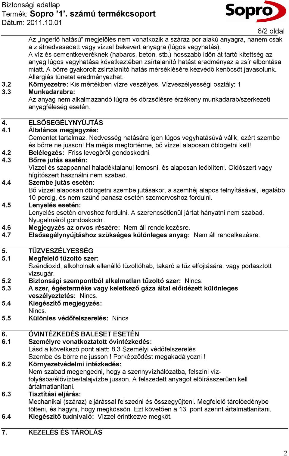 A bőrre gyakorolt zsírtalanító hatás mérséklésére kézvédő kenőcsöt javasolunk. Allergiás tünetet eredményezhet. 3.2 Környezetre: Kis mértékben vízre veszélyes. Vízveszélyességi osztály: 1 3.