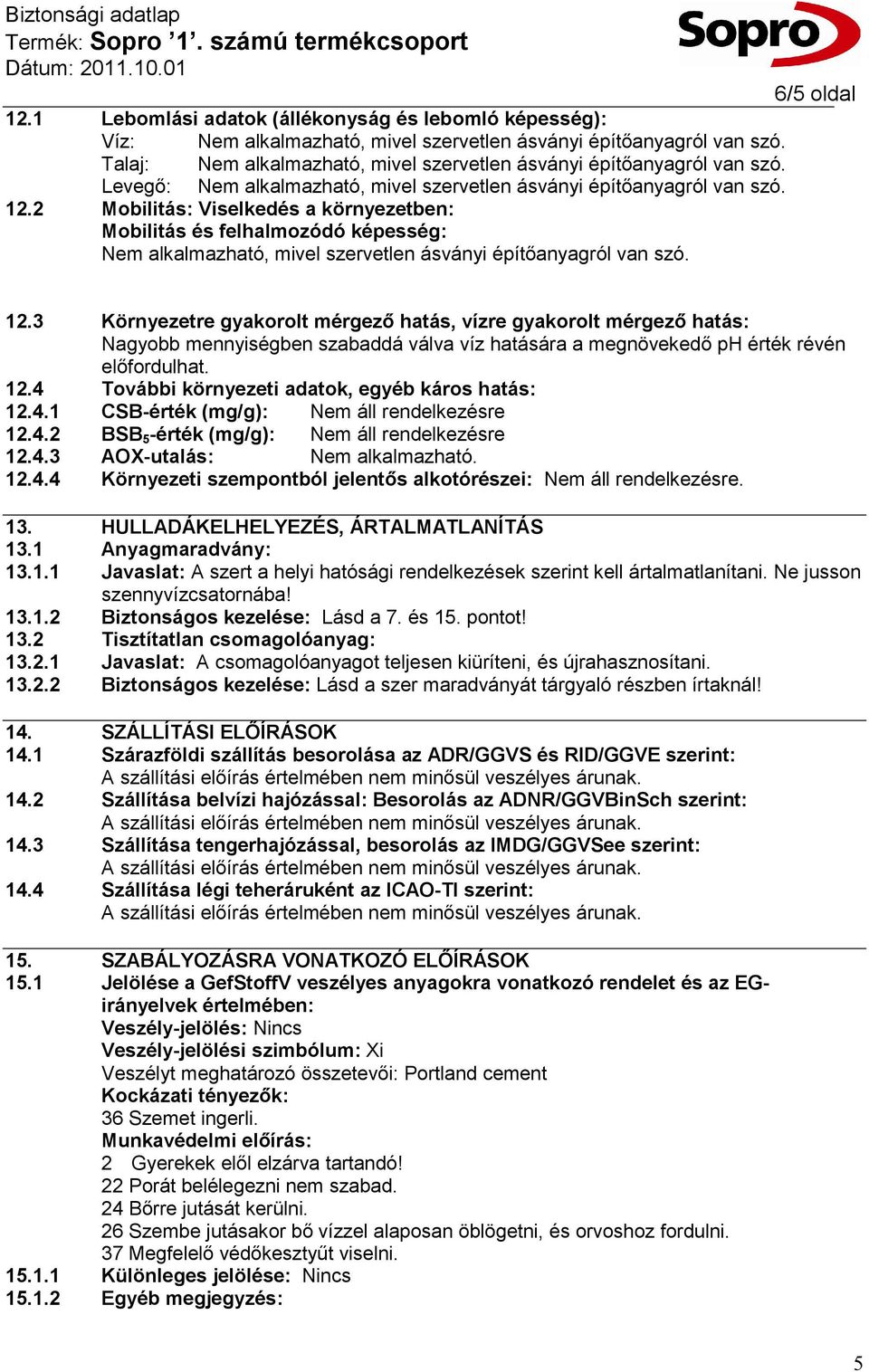 2 Mobilitás: Viselkedés a környezetben: Mobilitás és felhalmozódó képesség: Nem alkalmazható, mivel szervetlen ásványi építőanyagról van szó. 12.
