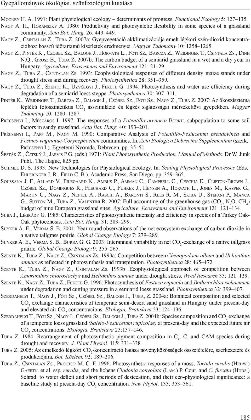 2007a: Gyepvegetáció akklimatizációja emelt légköri szén-dioxid koncentrációhoz: hosszú időtartamú kísérletek eredményei. Magyar Tudomány 10: 1258 1265. Na g y Z., Pi n t é r K., Cz ó b e l Sz.