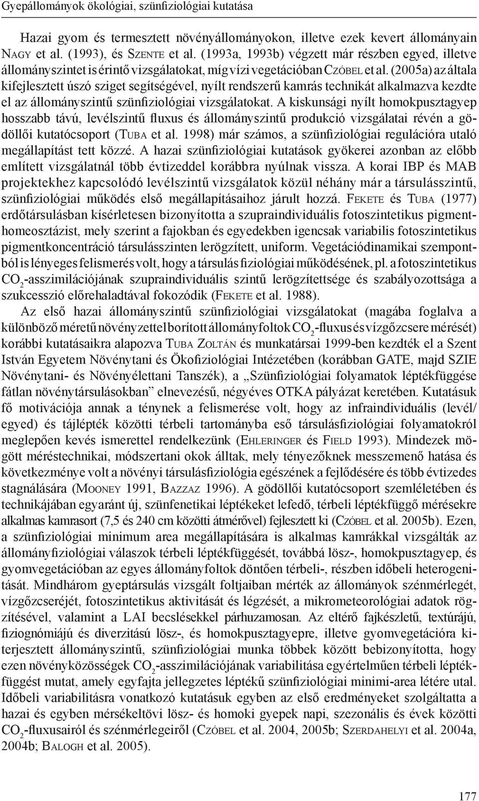 (2005a) az általa kifejlesztett úszó sziget segítségével, nyílt rendszerű kamrás technikát alkalmazva kezdte el az állományszintű szünfiziológiai vizsgálatokat.