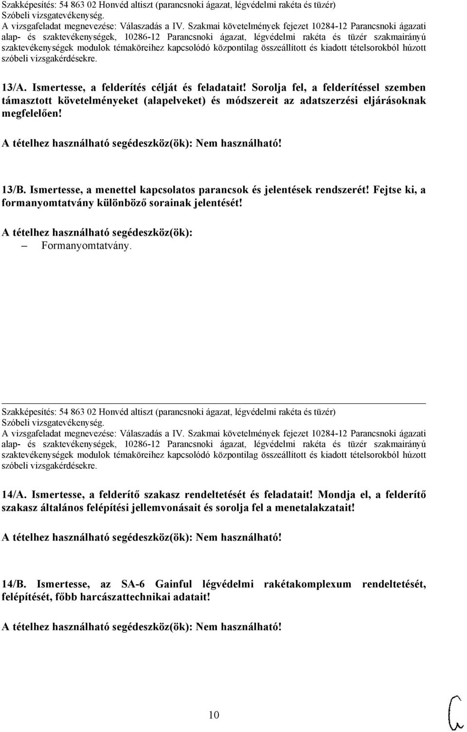 A tételhez használható segédeszköz(ök): Formanyomtatvány. Szakképesítés: 54 863 02 Honvéd altiszt (parancsnoki ágazat, légvédelmi rakéta és tüzér) 14/A.