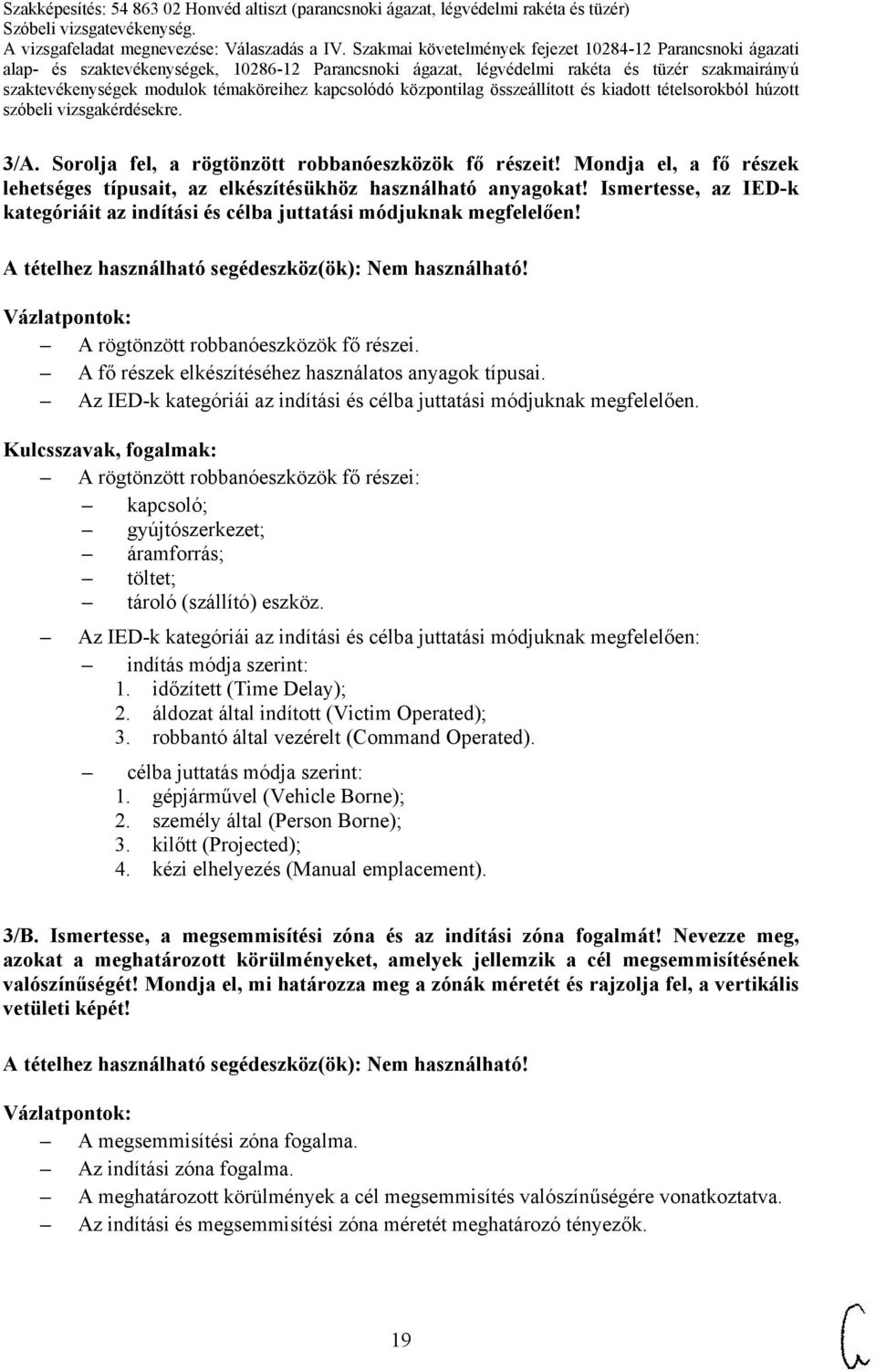 Az IED-k kategóriái az indítási és célba juttatási módjuknak megfelelően. A rögtönzött robbanóeszközök fő részei: kapcsoló; gyújtószerkezet; áramforrás; töltet; tároló (szállító) eszköz.