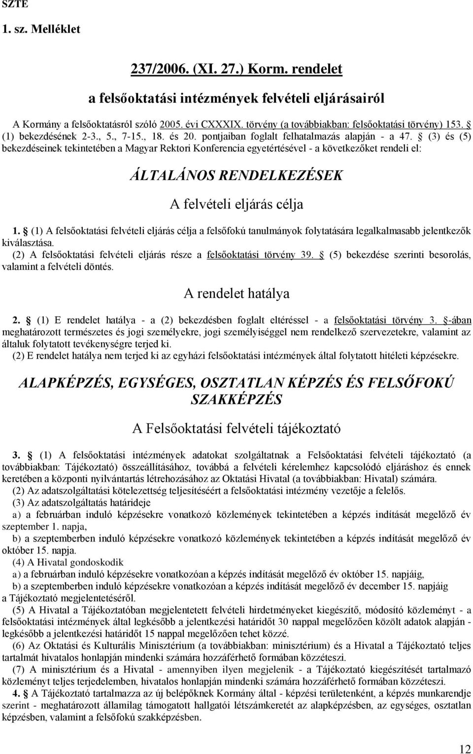 (3) és (5) bekezdéseinek tekintetében a Magyar Rektori Konferencia egyetértésével - a következőket rendeli el: ÁLTALÁNOS RENDELKEZÉSEK A felvételi eljárás célja 1.