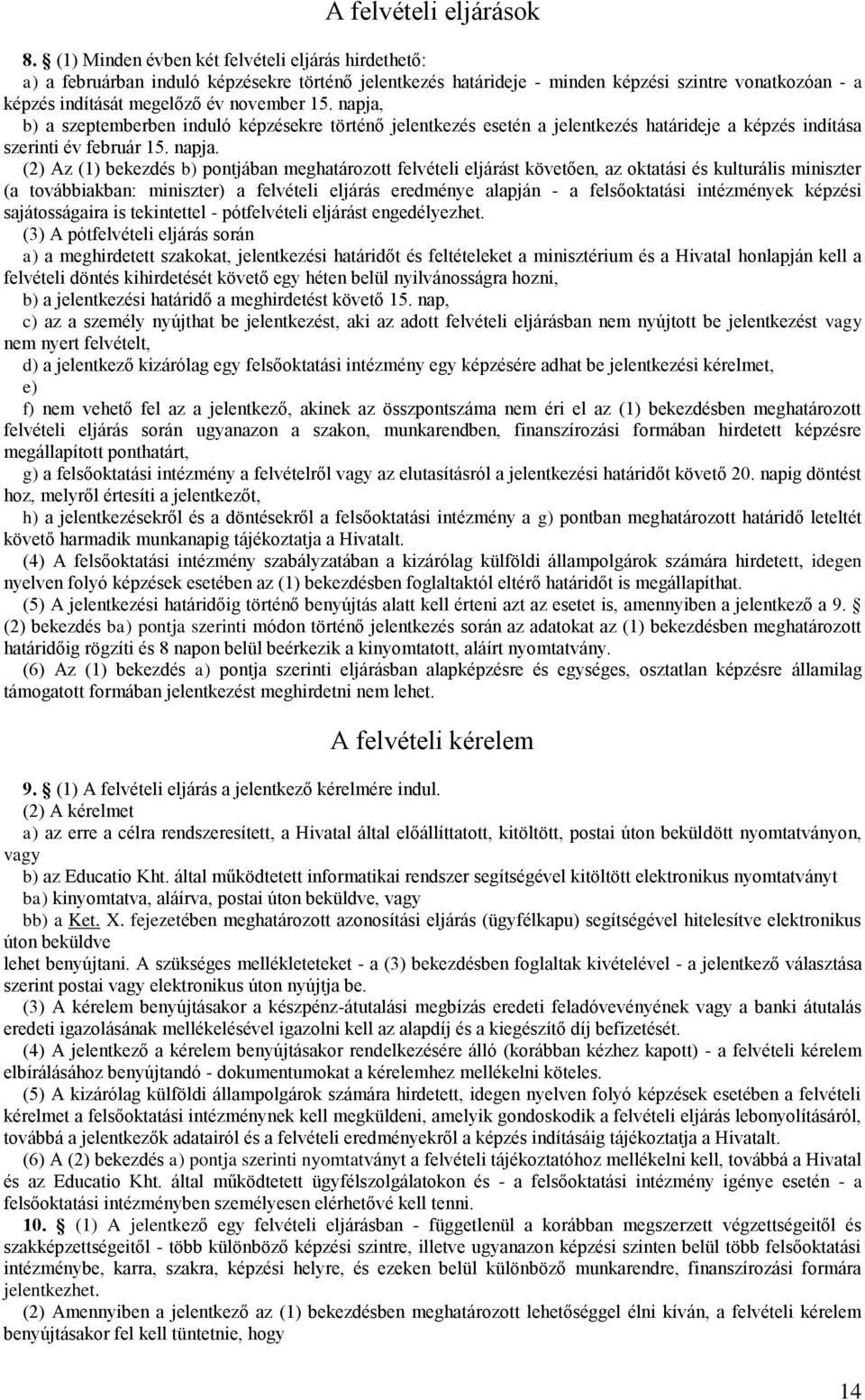 napja, b) a szeptemberben induló képzésekre történő jelentkezés esetén a jelentkezés határideje a képzés indítása szerinti év február 15. napja.