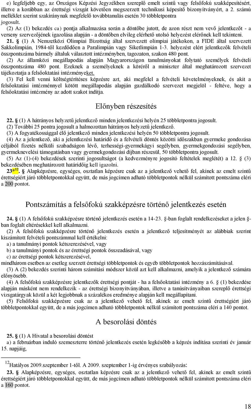 (2) Az (1) bekezdés ca) pontja alkalmazása során a döntőbe jutott, de azon részt nem vevő jelentkezőt - a verseny szervezőjének igazolása alapján - a döntőben elvileg elérhető utolsó helyezést