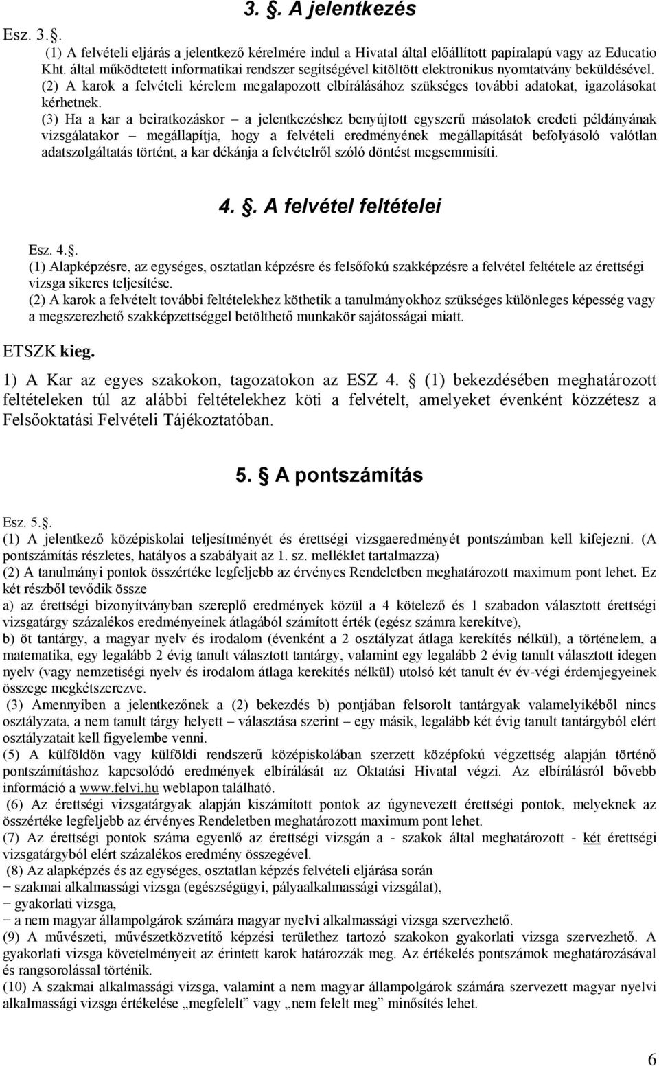 (2) A karok a felvételi kérelem megalapozott elbírálásához szükséges további adatokat, igazolásokat kérhetnek.