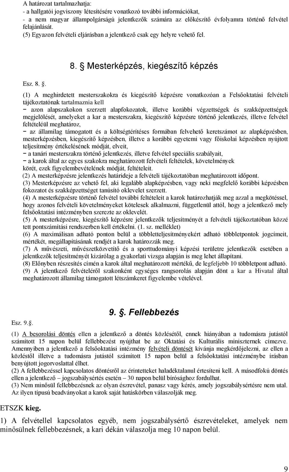 . 8. Mesterképzés, kiegészítő képzés (1) A meghirdetett mesterszakokra és kiegészítő képzésre vonatkozóan a Felsőoktatási felvételi tájékoztatónak tartalmaznia kell azon alapszakokon szerzett