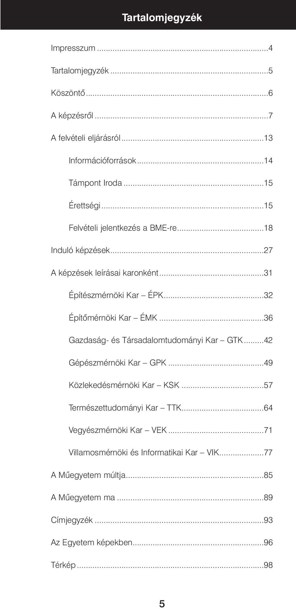 ..32 Építômérnöki Kar ÉMK...36 Gazdaság- és Társadalomtudományi Kar GTK...42 Gépészmérnöki Kar GPK...49 Közlekedésmérnöki Kar KSK.