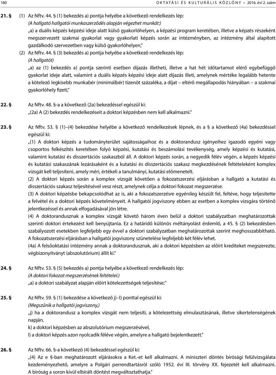 program keretében, illetve a képzés részeként megszervezett szakmai gyakorlat vagy gyakorlati képzés során az intézményben, az intézmény által alapított gazdálkodó szervezetben vagy külső