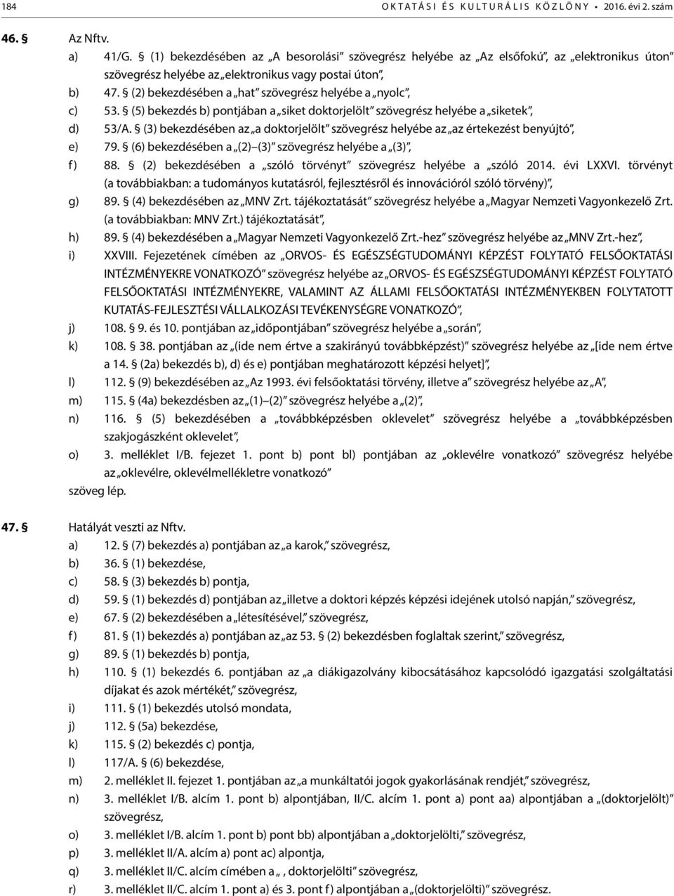 (2) bekezdésében a hat szövegrész helyébe a nyolc, c) 53. (5) bekezdés b) pontjában a siket doktorjelölt szövegrész helyébe a siketek, d) 53/A.