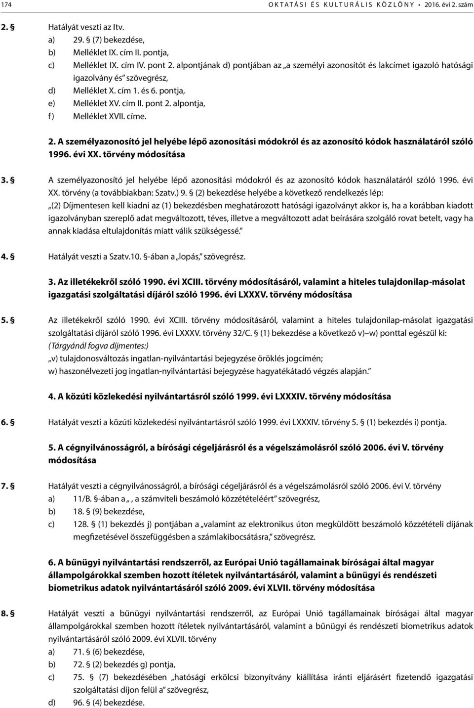 alpontja, f) Melléklet XVII. címe. 2. A személyazonosító jel helyébe lépő azonosítási módokról és az azonosító kódok használatáról szóló 1996. évi XX. törvény módosítása 3.