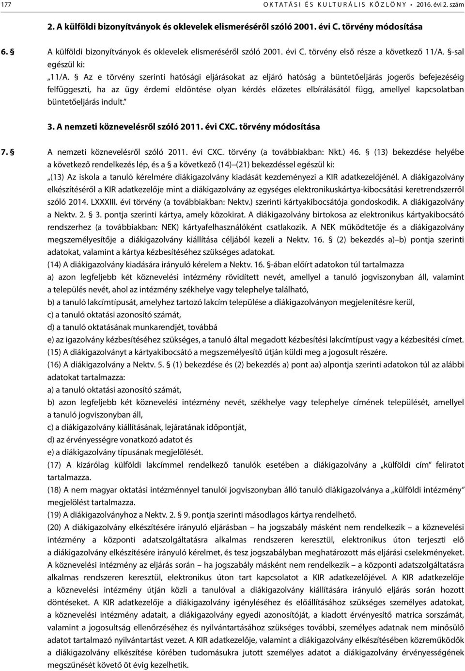 Az e törvény szerinti hatósági eljárásokat az eljáró hatóság a büntetőeljárás jogerős befejezéséig felfüggeszti, ha az ügy érdemi eldöntése olyan kérdés előzetes elbírálásától függ, amellyel
