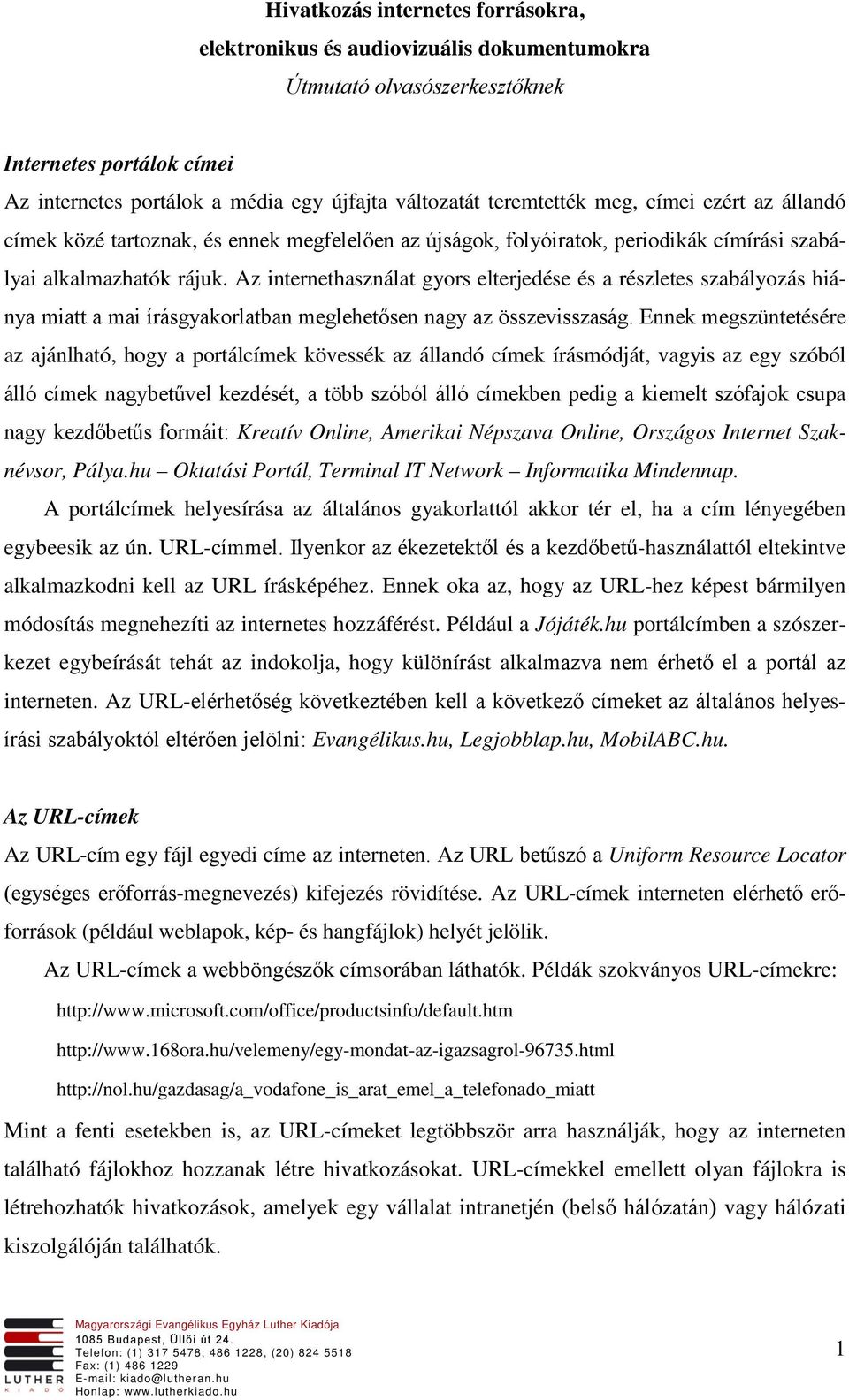 Az internethasználat gyors elterjedése és a részletes szabályozás hiánya miatt a mai írásgyakorlatban meglehetősen nagy az összevisszaság.