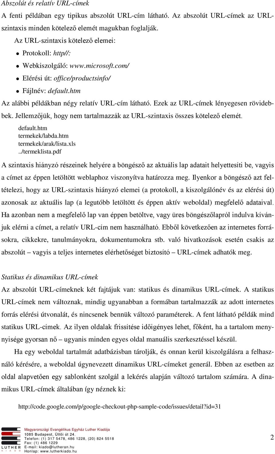 Ezek az URL-címek lényegesen rövidebbek. Jellemzőjük, hogy nem tartalmazzák az URL-szintaxis összes kötelező elemét. default.htm termekek/labda.htm termekek/arak/lista.xls../termeklista.