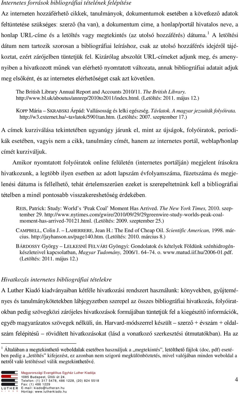 1 A letöltési dátum nem tartozik szorosan a bibliográfiai leíráshoz, csak az utolsó hozzáférés idejéről tájékoztat, ezért zárójelben tüntetjük fel.