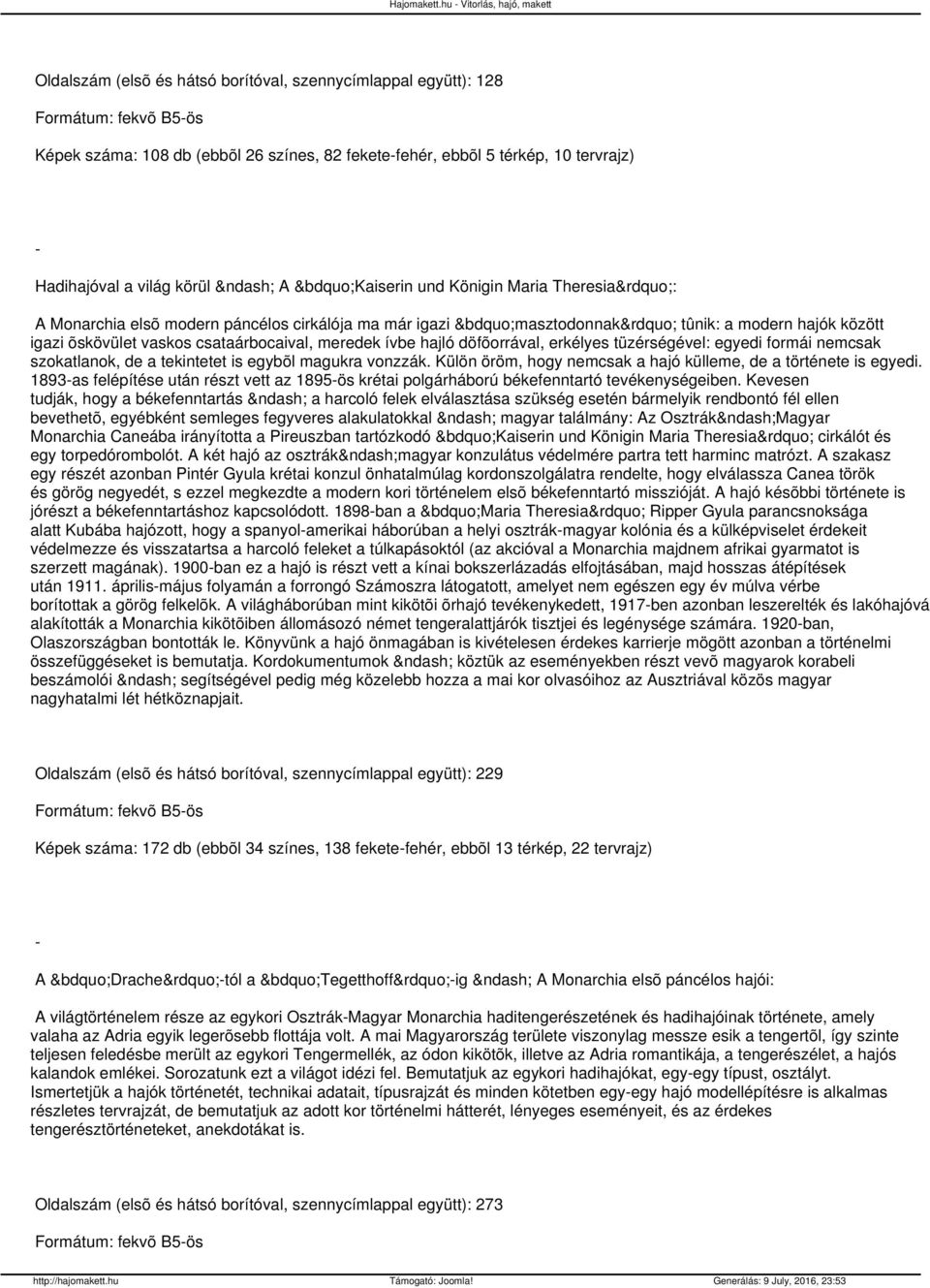 A Kaiserin und Königin Maria Theresia : A Monarchia elsõ modern páncélos cirkálója ma már igazi masztodonnak tûnik: a modern hajók között igazi õskövület vaskos csataárbocaival, meredek ívbe hajló