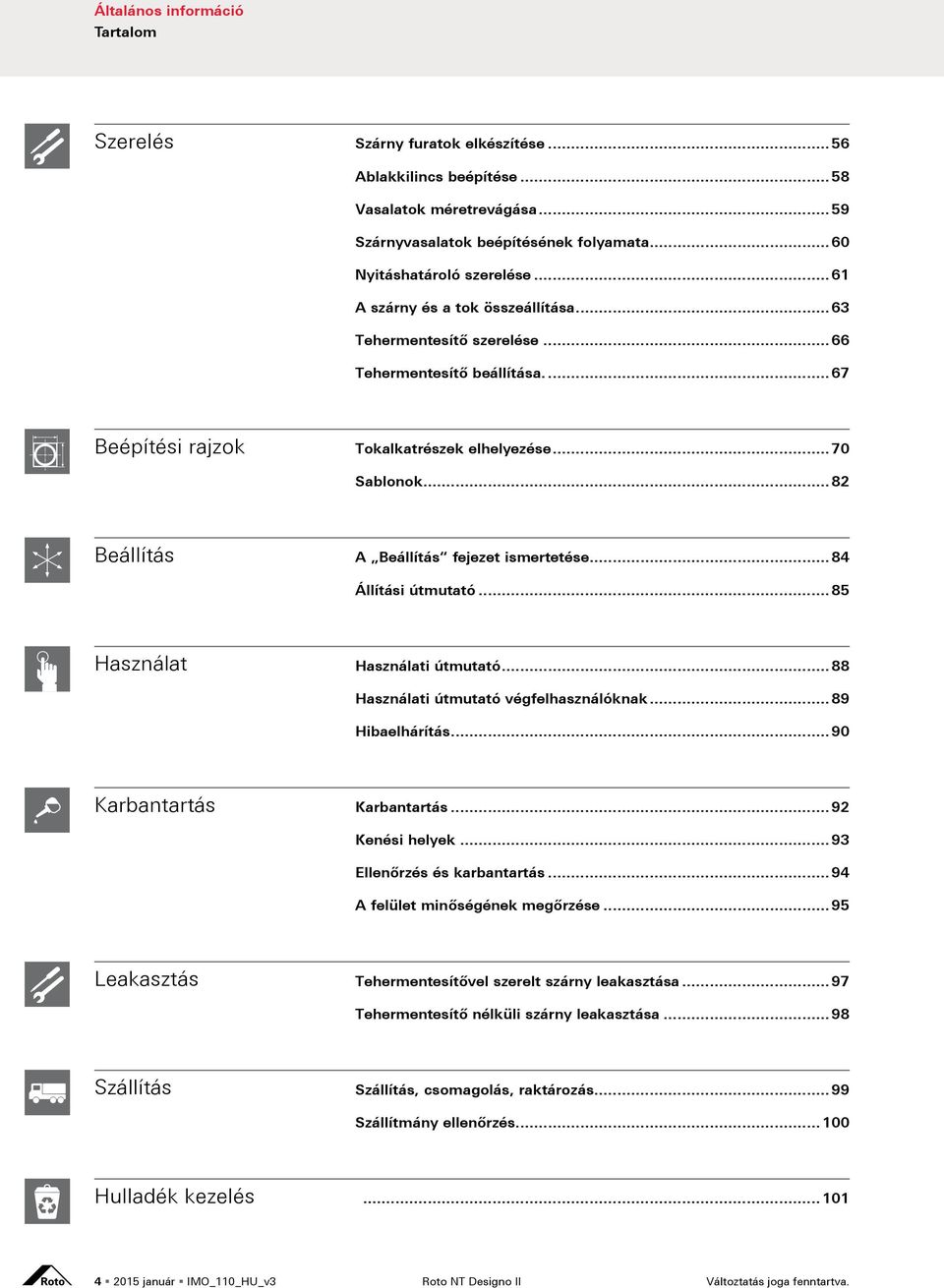 .. 84 Állítási útmutató... 85 Használat Használati útmutató... 88 Használati útmutató végfelhasználóknak... 89 Hibaelhárítás... 90 Karbantartás... 92 Kenési helyek... 93 llen rzés és karbantartás.